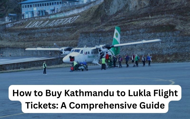 How to Buy Kathmandu to Lukla Flight Tickets A Comprehensive Guide