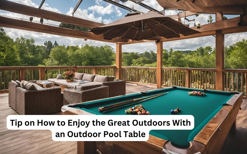 Tip on How to Enjoy the Great Outdoors With an Outdoor Pool Table