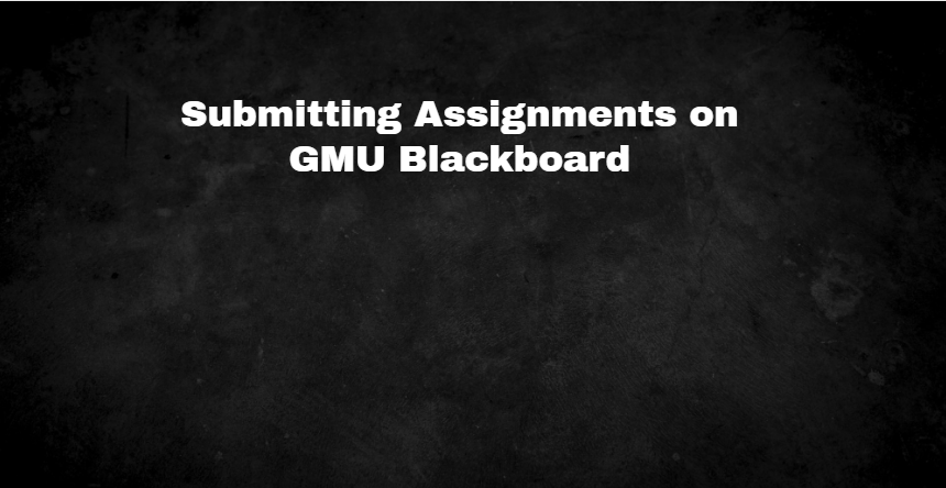 Submitting Assignments on GMU Blackboard