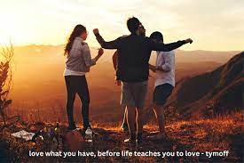 Love What You Have, Before Life Teaches You to Love – Tymoff